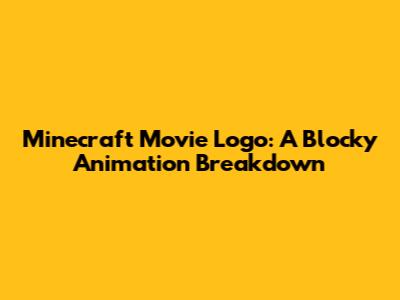 Minecraft Movie Logo: A Blocky Animation Breakdown