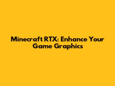 Minecraft RTX: Enhance Your Game Graphics