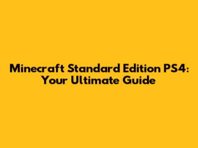 Minecraft Standard Edition PS4: Your Ultimate Guide
