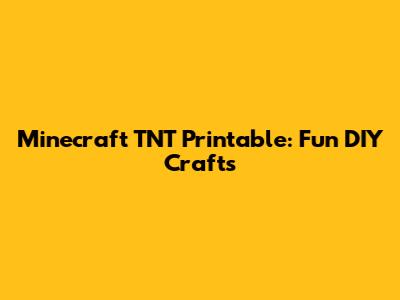 Minecraft TNT Printable: Fun DIY Crafts