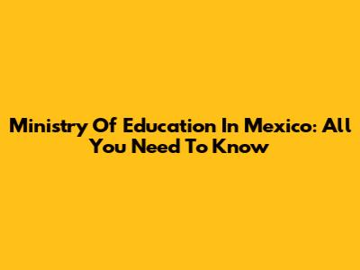 Ministry Of Education In Mexico: All You Need To Know