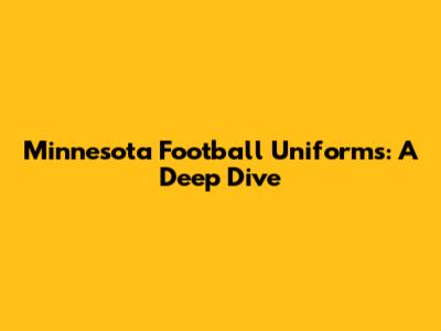 Minnesota Football Uniforms: A Deep Dive