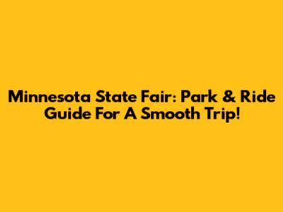 Minnesota State Fair: Park & Ride Guide For A Smooth Trip!