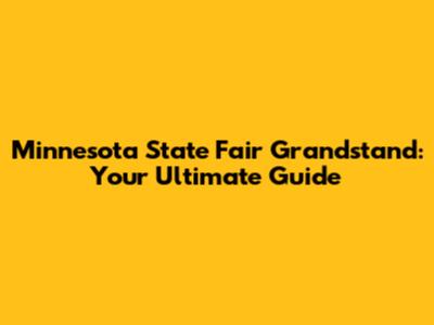 Minnesota State Fair Grandstand: Your Ultimate Guide