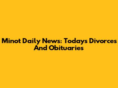 Minot Daily News: Today's Divorces And Obituaries