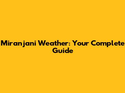 Miranjani Weather: Your Complete Guide