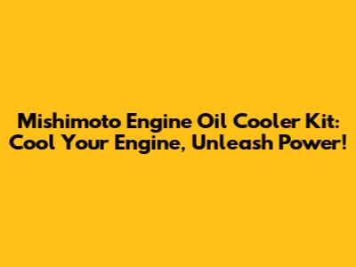 Mishimoto Engine Oil Cooler Kit: Cool Your Engine, Unleash Power!