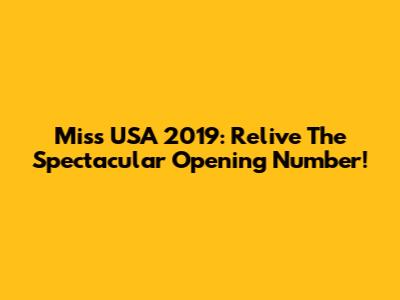 Miss USA 2019: Relive The Spectacular Opening Number!