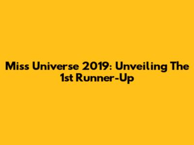 Miss Universe 2019: Unveiling The 1st Runner-Up