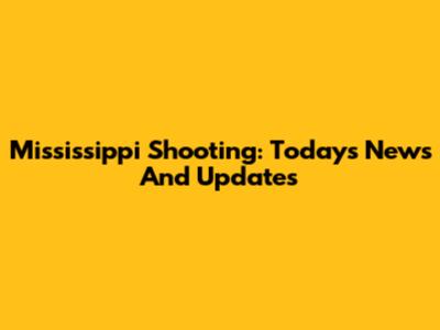 Mississippi Shooting: Today's News And Updates