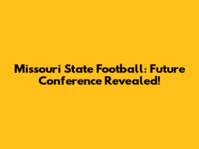 Missouri State Football: Future Conference Revealed!