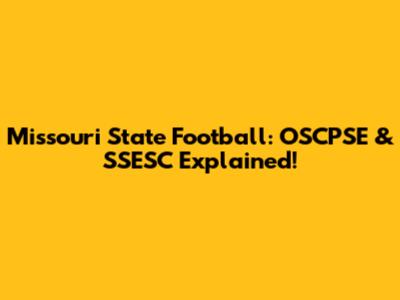 Missouri State Football: OSCPSE & SSESC Explained!