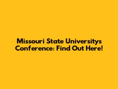 Missouri State University's Conference: Find Out Here!