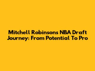 Mitchell Robinson's NBA Draft Journey: From Potential To Pro