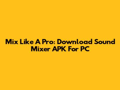 Mix Like A Pro: Download Sound Mixer APK For PC