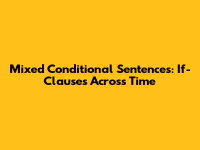 Mixed Conditional Sentences: If-Clauses Across Time