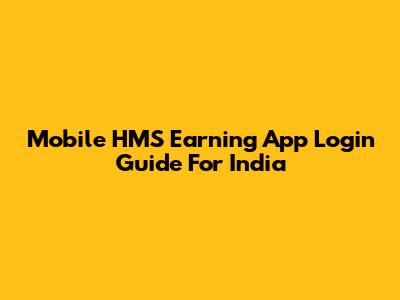 Mobile HMS Earning App Login Guide For India