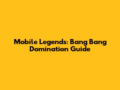 Mobile Legends: Bang Bang Domination Guide
