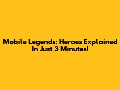 Mobile Legends: Heroes Explained In Just 3 Minutes!