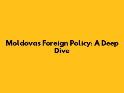 Moldova's Foreign Policy: A Deep Dive