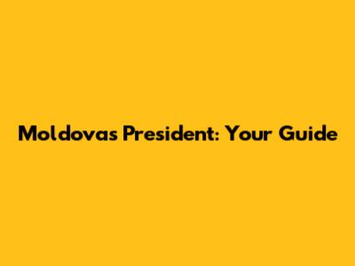 Moldova's President: Your Guide