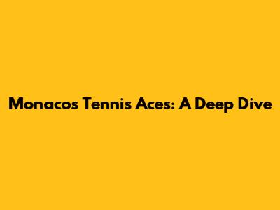Monaco's Tennis Aces: A Deep Dive