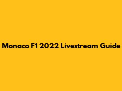 Monaco F1 2022 Livestream Guide