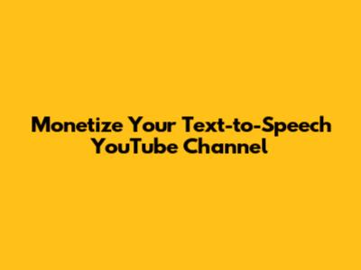Monetize Your Text-to-Speech YouTube Channel