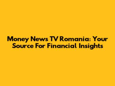 Money News TV Romania: Your Source For Financial Insights