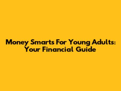 Money Smarts For Young Adults: Your Financial Guide