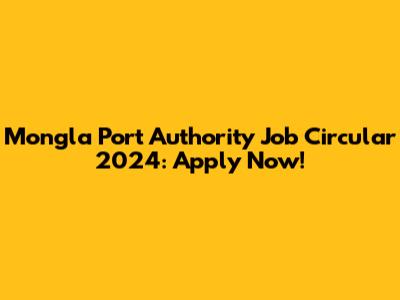 Mongla Port Authority Job Circular 2024: Apply Now!
