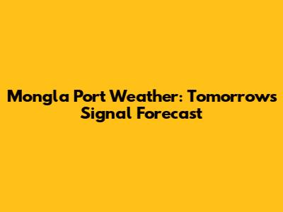 Mongla Port Weather: Tomorrow's Signal Forecast