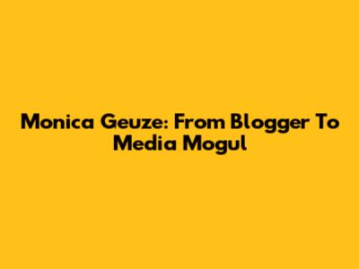 Monica Geuze: From Blogger To Media Mogul