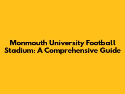 Monmouth University Football Stadium: A Comprehensive Guide