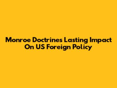 Monroe Doctrine's Lasting Impact On US Foreign Policy