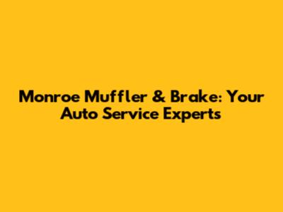 Monroe Muffler & Brake: Your Auto Service Experts