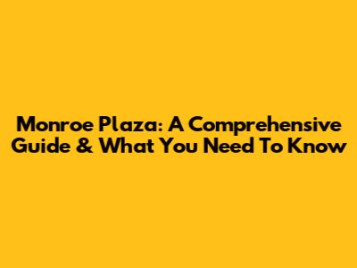 Monroe Plaza: A Comprehensive Guide & What You Need To Know