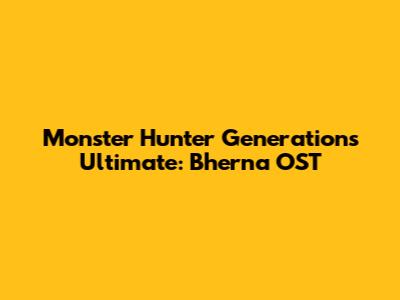 Monster Hunter Generations Ultimate: Bherna OST