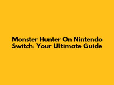 Monster Hunter On Nintendo Switch: Your Ultimate Guide
