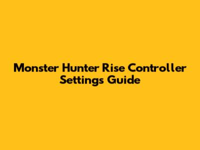 Monster Hunter Rise Controller Settings Guide