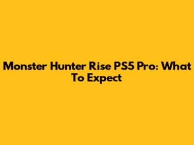 Monster Hunter Rise PS5 Pro: What To Expect