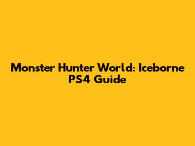 Monster Hunter World: Iceborne PS4 Guide