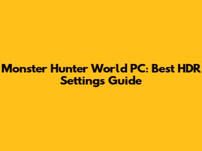 Monster Hunter World PC: Best HDR Settings Guide