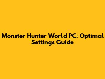 Monster Hunter World PC: Optimal Settings Guide
