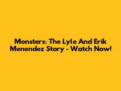 Monsters: The Lyle And Erik Menendez Story - Watch Now!