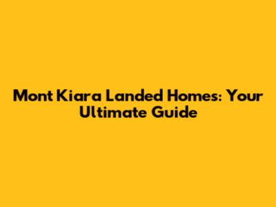Mont Kiara Landed Homes: Your Ultimate Guide