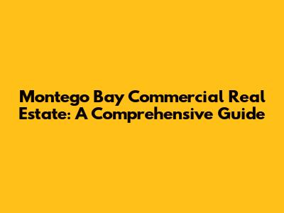 Montego Bay Commercial Real Estate: A Comprehensive Guide