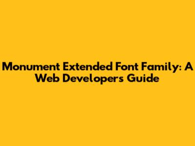 Monument Extended Font Family: A Web Developer's Guide