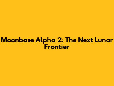 Moonbase Alpha 2: The Next Lunar Frontier