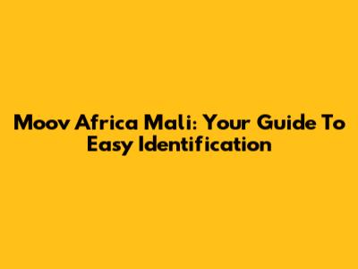 Moov Africa Mali: Your Guide To Easy Identification